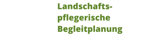 Landschaftspflegerische Begleitplanung