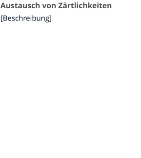 Austausch von Zärtlichkeiten [Beschreibung]