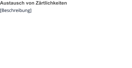 Austausch von Zärtlichkeiten [Beschreibung]
